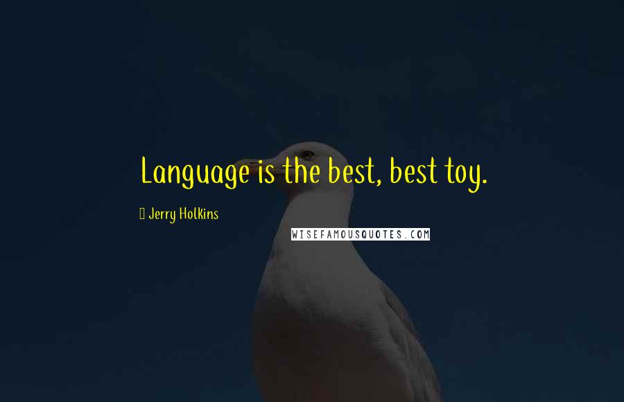 Jerry Holkins Quotes: Language is the best, best toy.