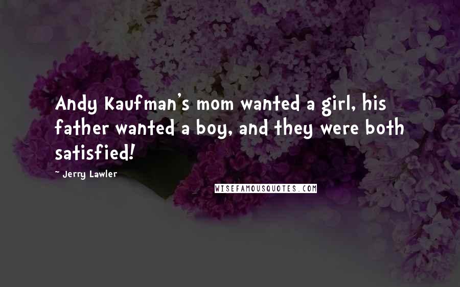 Jerry Lawler Quotes: Andy Kaufman's mom wanted a girl, his father wanted a boy, and they were both satisfied!