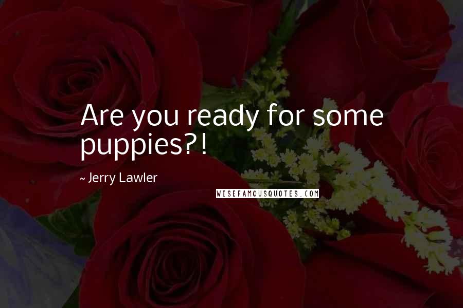 Jerry Lawler Quotes: Are you ready for some puppies?!