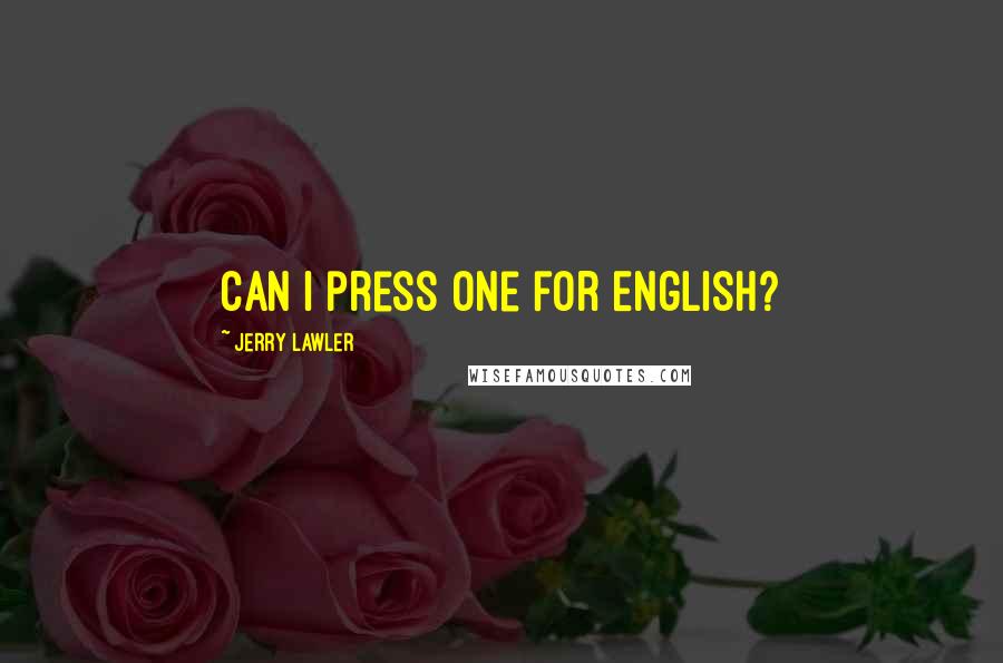 Jerry Lawler Quotes: Can I press one for English?