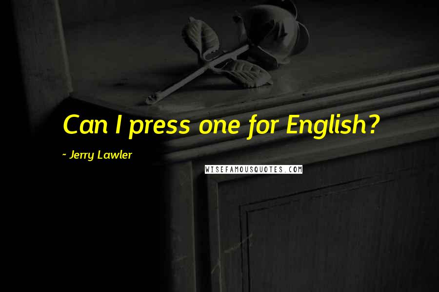 Jerry Lawler Quotes: Can I press one for English?