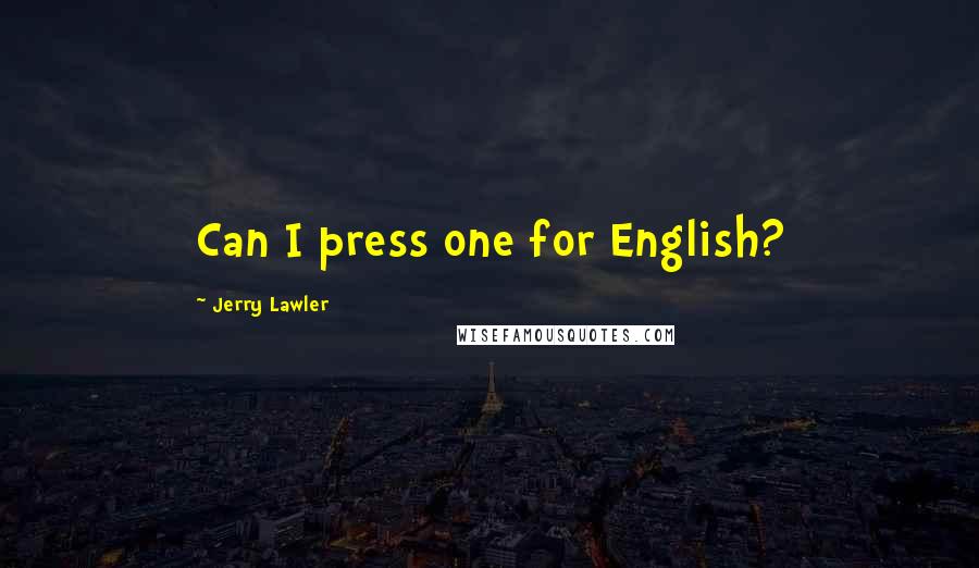 Jerry Lawler Quotes: Can I press one for English?