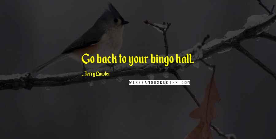 Jerry Lawler Quotes: Go back to your bingo hall.