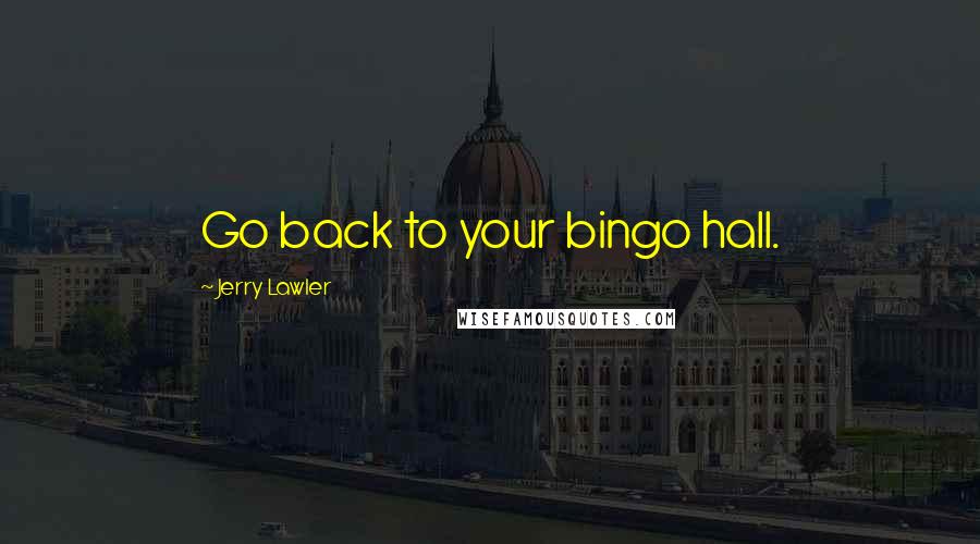 Jerry Lawler Quotes: Go back to your bingo hall.
