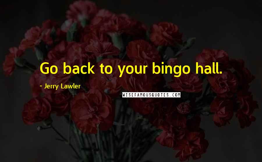 Jerry Lawler Quotes: Go back to your bingo hall.