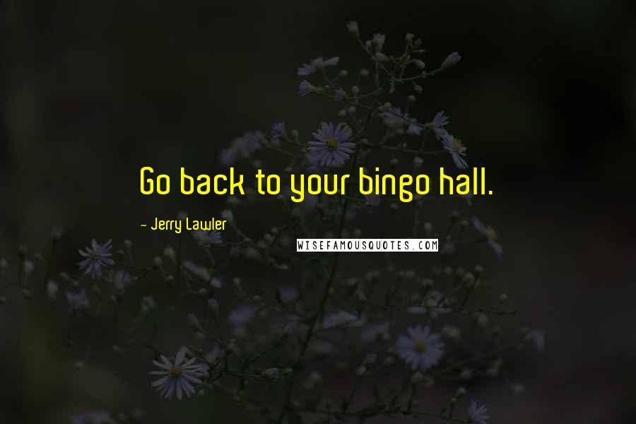 Jerry Lawler Quotes: Go back to your bingo hall.