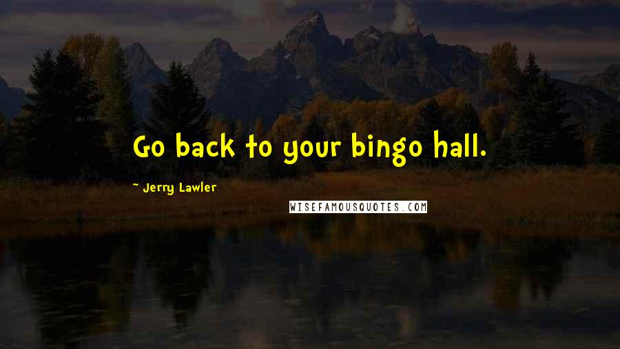 Jerry Lawler Quotes: Go back to your bingo hall.