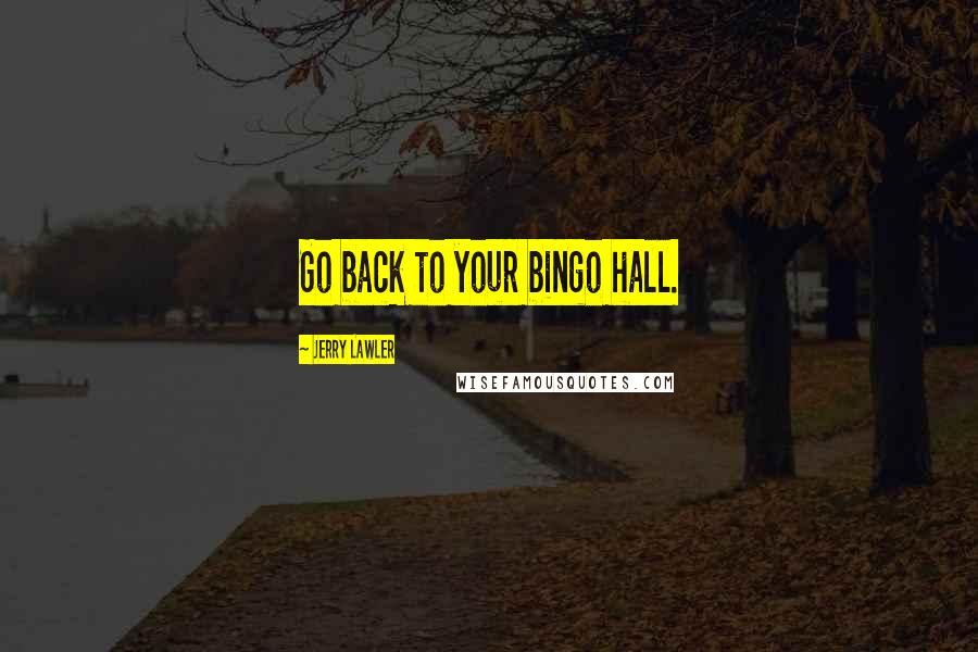 Jerry Lawler Quotes: Go back to your bingo hall.