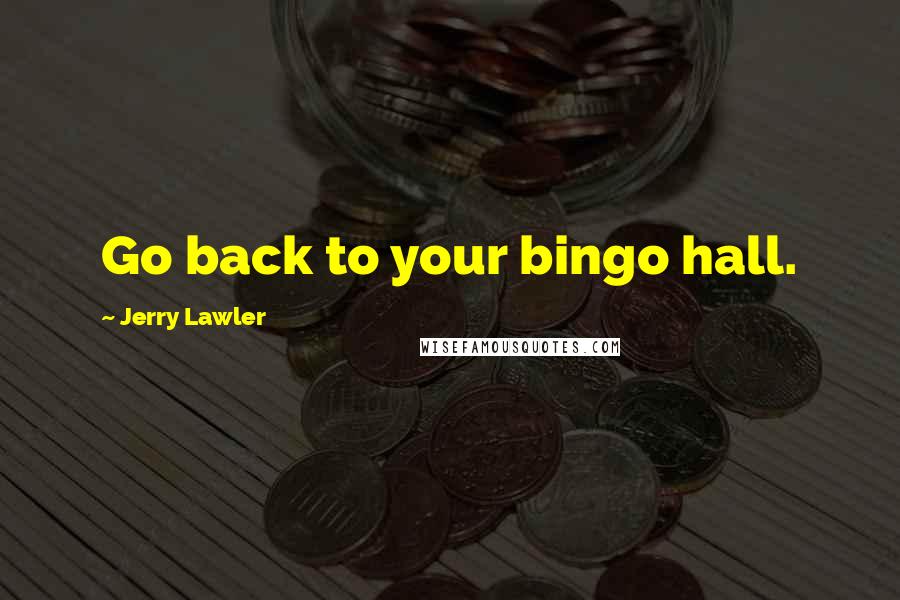 Jerry Lawler Quotes: Go back to your bingo hall.