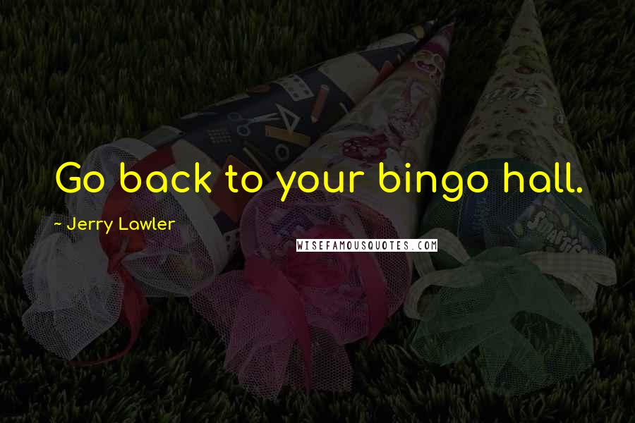 Jerry Lawler Quotes: Go back to your bingo hall.
