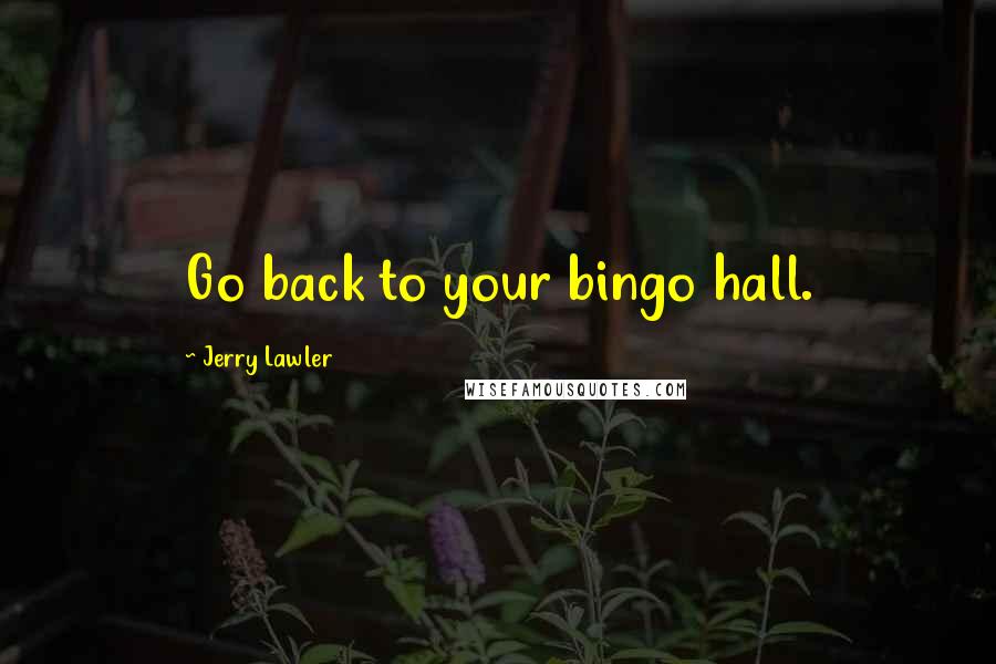 Jerry Lawler Quotes: Go back to your bingo hall.