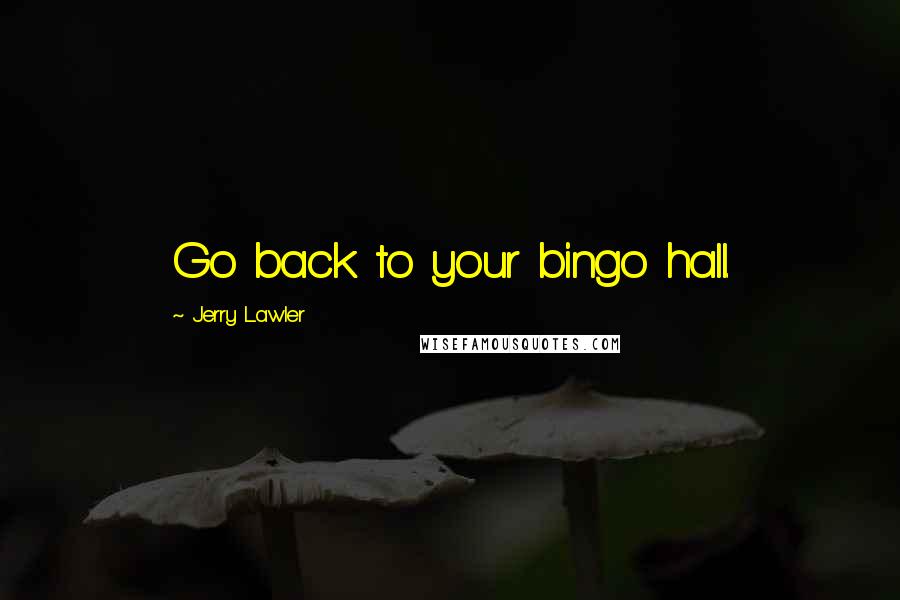 Jerry Lawler Quotes: Go back to your bingo hall.