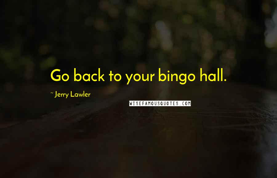 Jerry Lawler Quotes: Go back to your bingo hall.