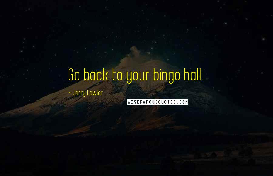 Jerry Lawler Quotes: Go back to your bingo hall.