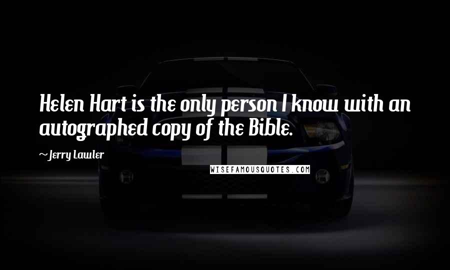 Jerry Lawler Quotes: Helen Hart is the only person I know with an autographed copy of the Bible.