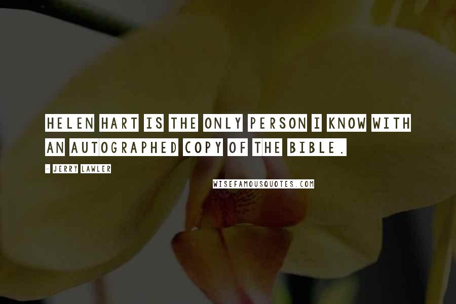 Jerry Lawler Quotes: Helen Hart is the only person I know with an autographed copy of the Bible.