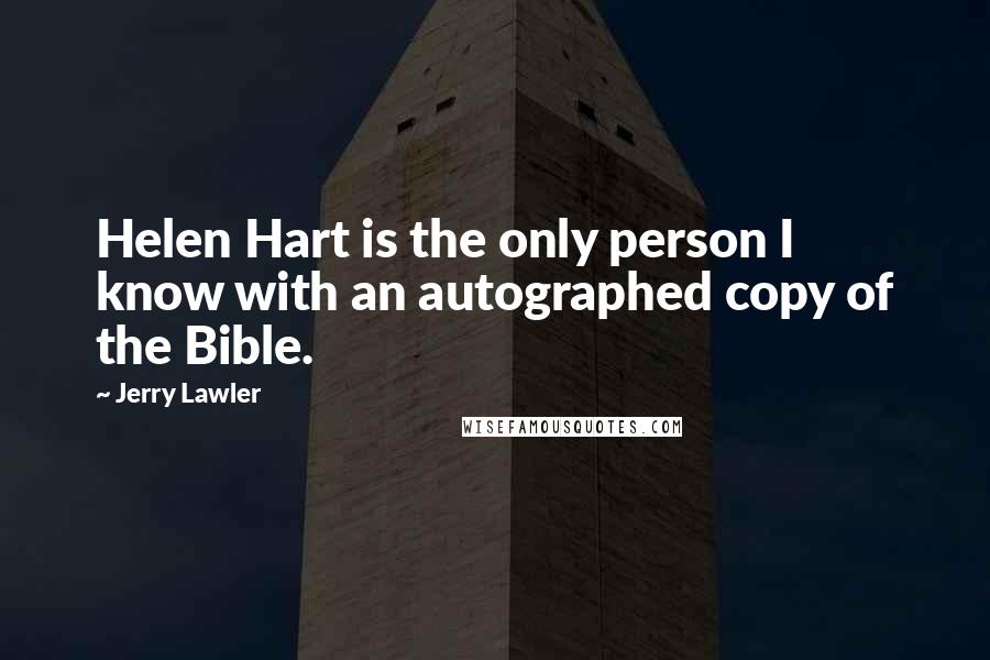 Jerry Lawler Quotes: Helen Hart is the only person I know with an autographed copy of the Bible.