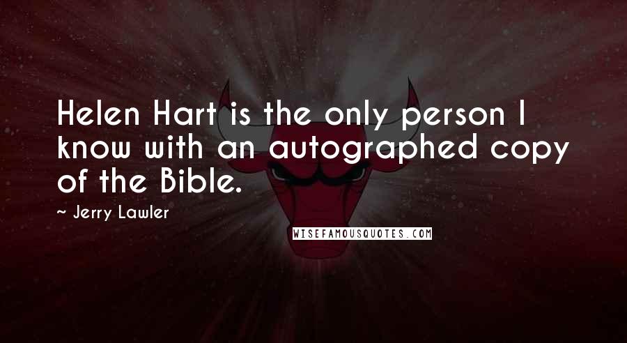 Jerry Lawler Quotes: Helen Hart is the only person I know with an autographed copy of the Bible.