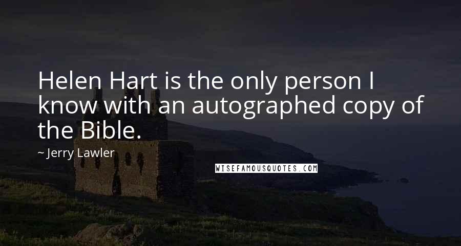 Jerry Lawler Quotes: Helen Hart is the only person I know with an autographed copy of the Bible.