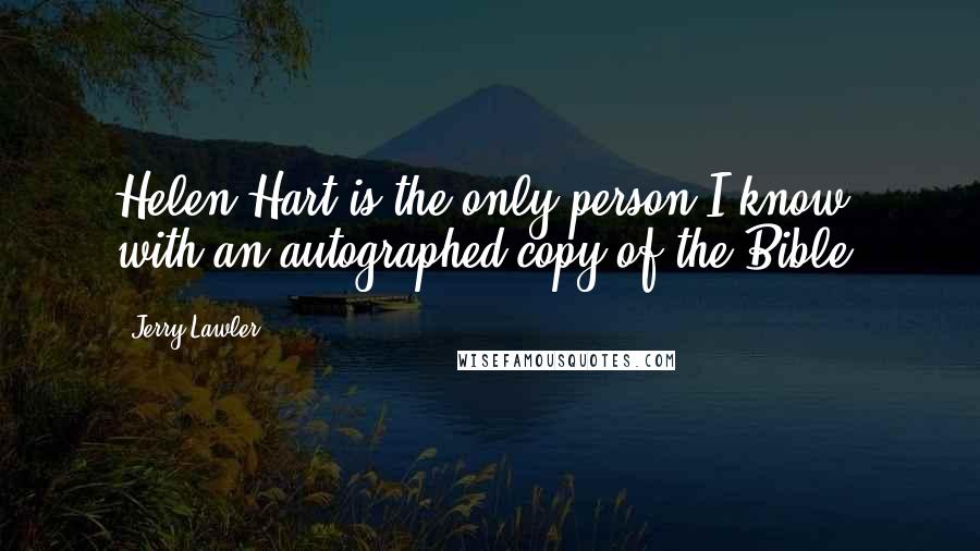 Jerry Lawler Quotes: Helen Hart is the only person I know with an autographed copy of the Bible.