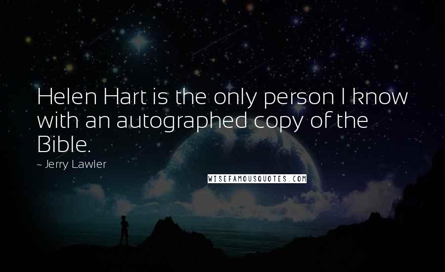 Jerry Lawler Quotes: Helen Hart is the only person I know with an autographed copy of the Bible.