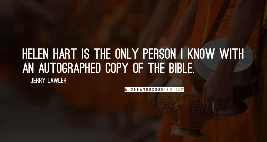 Jerry Lawler Quotes: Helen Hart is the only person I know with an autographed copy of the Bible.