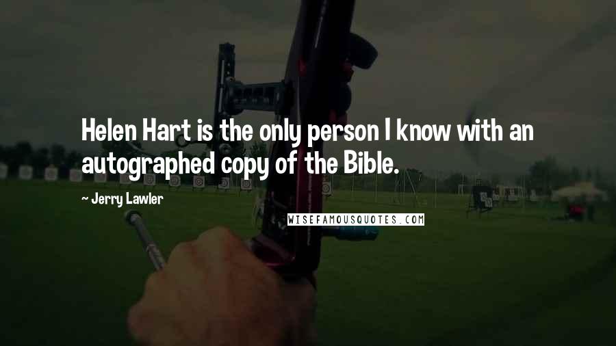 Jerry Lawler Quotes: Helen Hart is the only person I know with an autographed copy of the Bible.