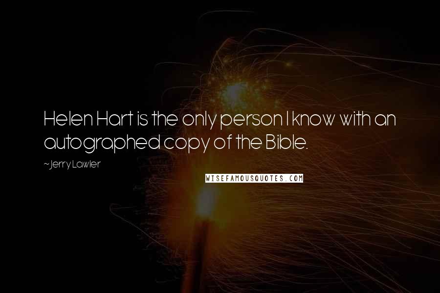 Jerry Lawler Quotes: Helen Hart is the only person I know with an autographed copy of the Bible.
