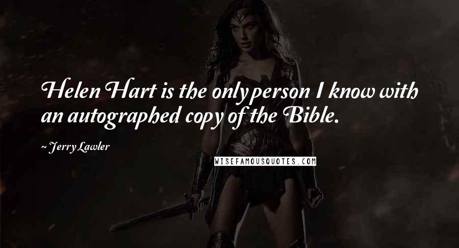 Jerry Lawler Quotes: Helen Hart is the only person I know with an autographed copy of the Bible.