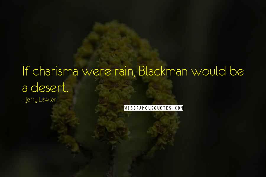 Jerry Lawler Quotes: If charisma were rain, Blackman would be a desert.