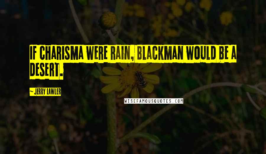 Jerry Lawler Quotes: If charisma were rain, Blackman would be a desert.