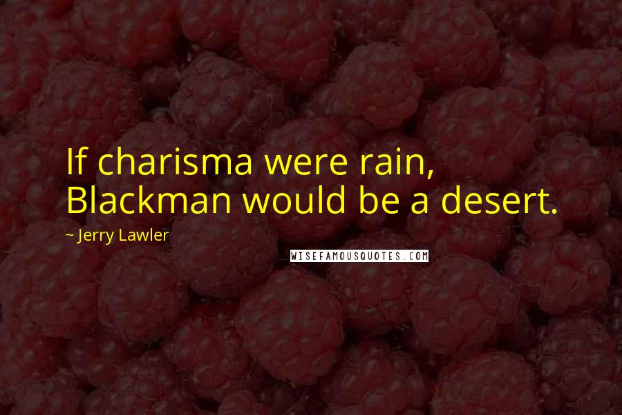 Jerry Lawler Quotes: If charisma were rain, Blackman would be a desert.