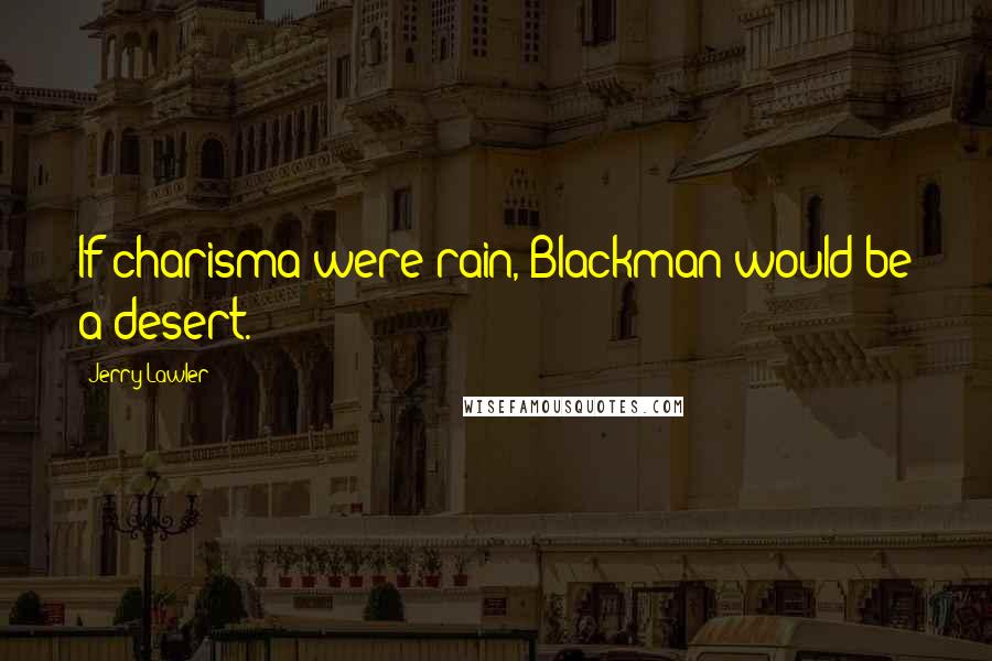 Jerry Lawler Quotes: If charisma were rain, Blackman would be a desert.