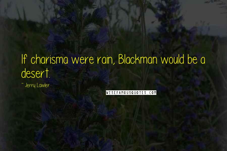 Jerry Lawler Quotes: If charisma were rain, Blackman would be a desert.