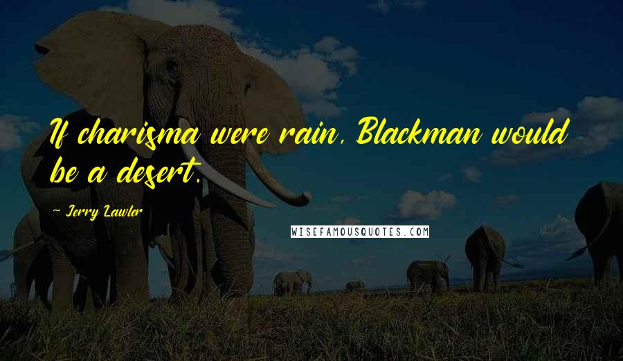 Jerry Lawler Quotes: If charisma were rain, Blackman would be a desert.