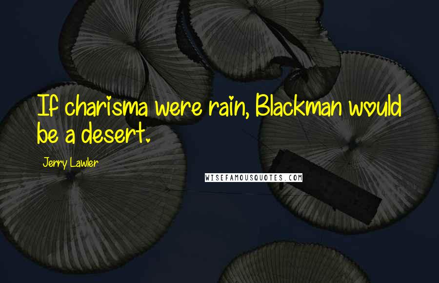 Jerry Lawler Quotes: If charisma were rain, Blackman would be a desert.