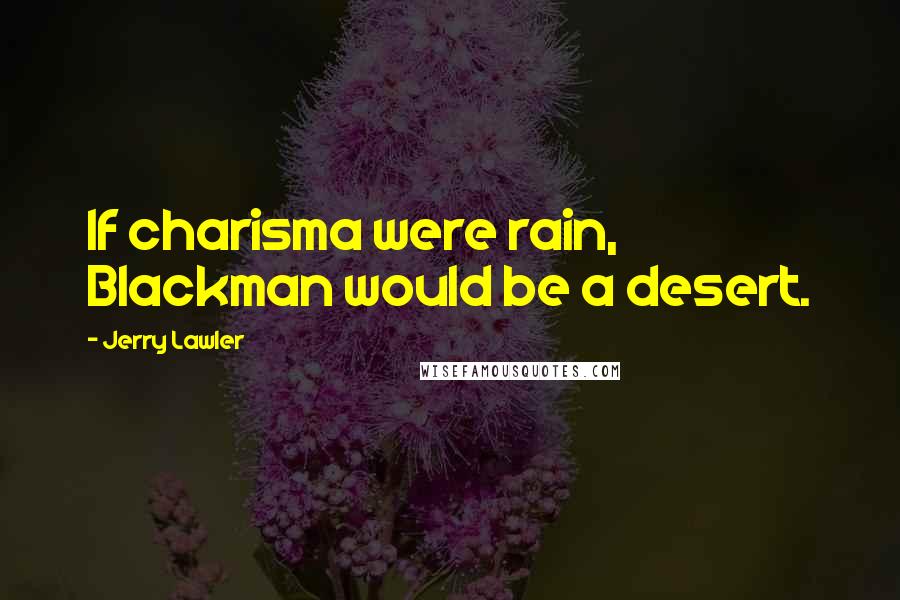 Jerry Lawler Quotes: If charisma were rain, Blackman would be a desert.