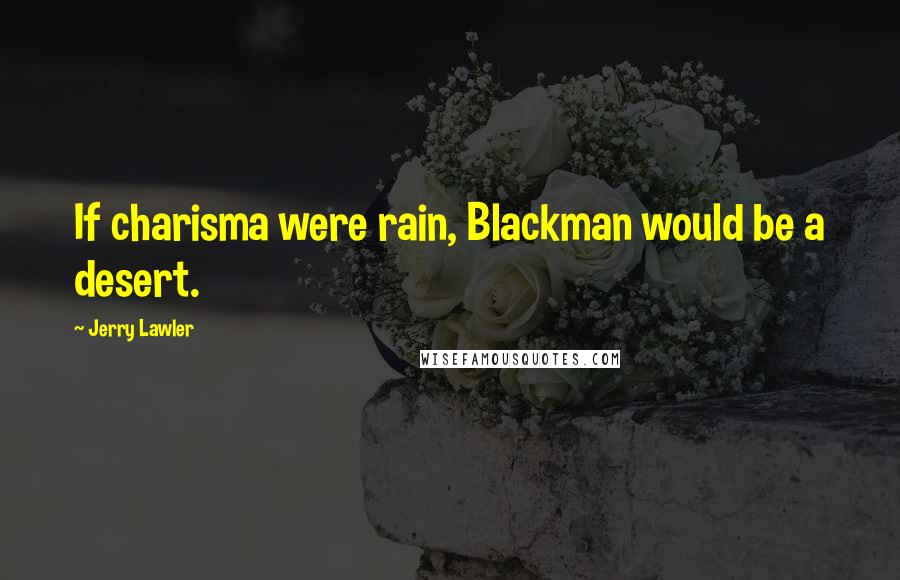 Jerry Lawler Quotes: If charisma were rain, Blackman would be a desert.