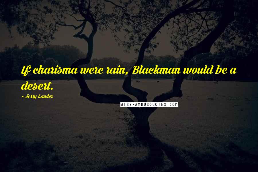 Jerry Lawler Quotes: If charisma were rain, Blackman would be a desert.