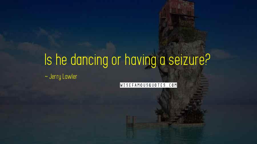Jerry Lawler Quotes: Is he dancing or having a seizure?