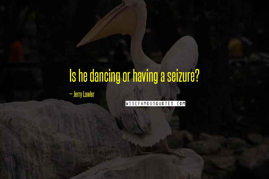 Jerry Lawler Quotes: Is he dancing or having a seizure?