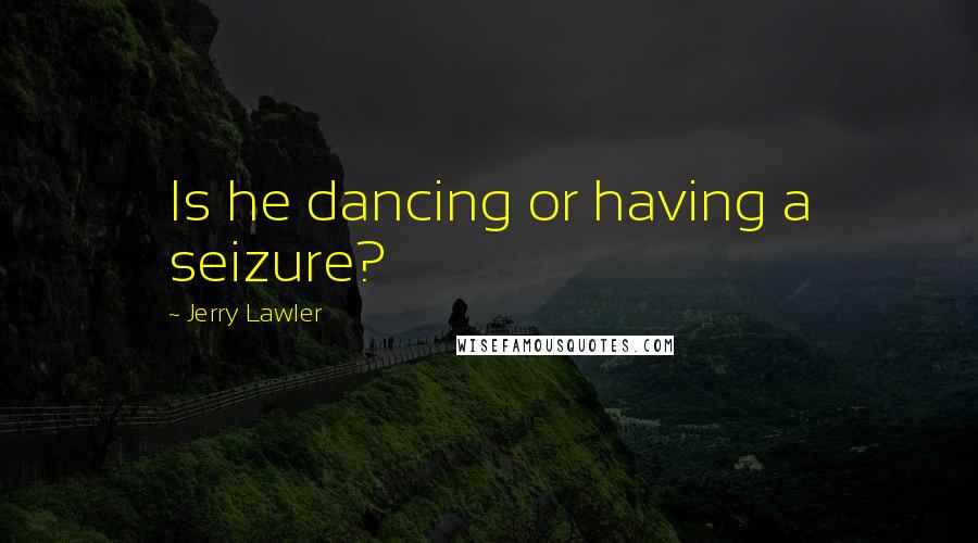 Jerry Lawler Quotes: Is he dancing or having a seizure?