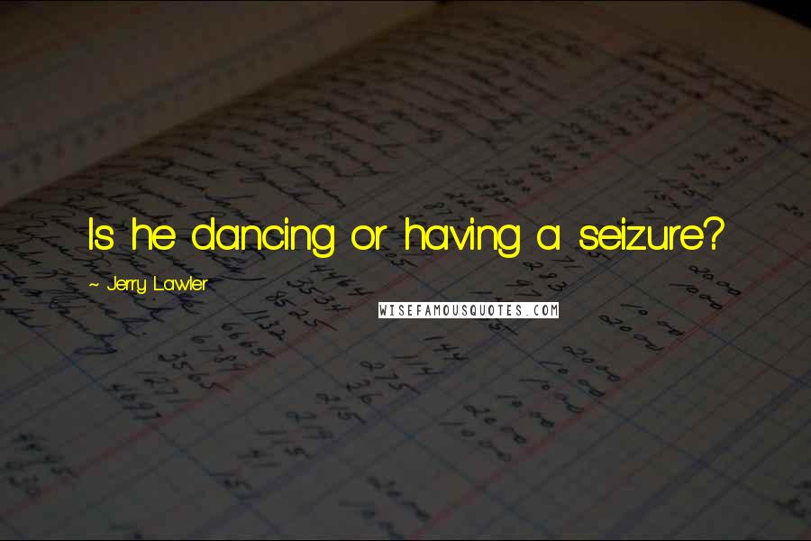 Jerry Lawler Quotes: Is he dancing or having a seizure?