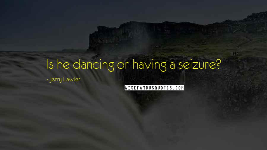 Jerry Lawler Quotes: Is he dancing or having a seizure?