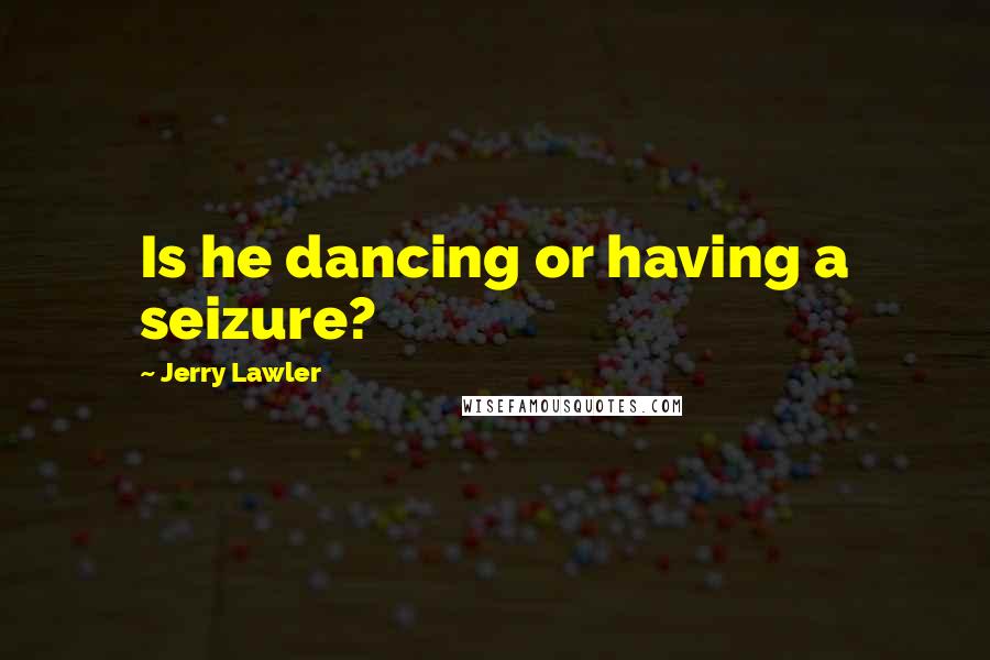 Jerry Lawler Quotes: Is he dancing or having a seizure?