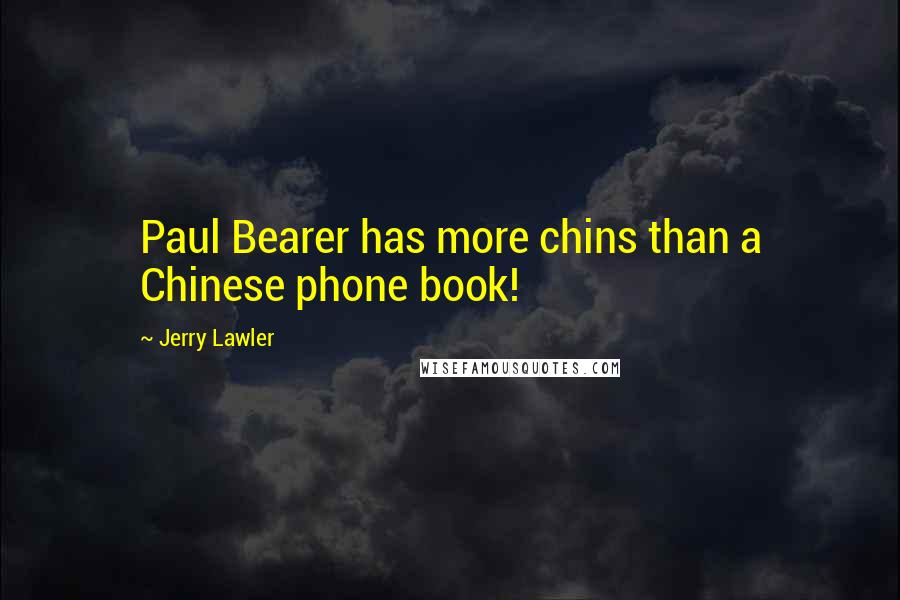 Jerry Lawler Quotes: Paul Bearer has more chins than a Chinese phone book!