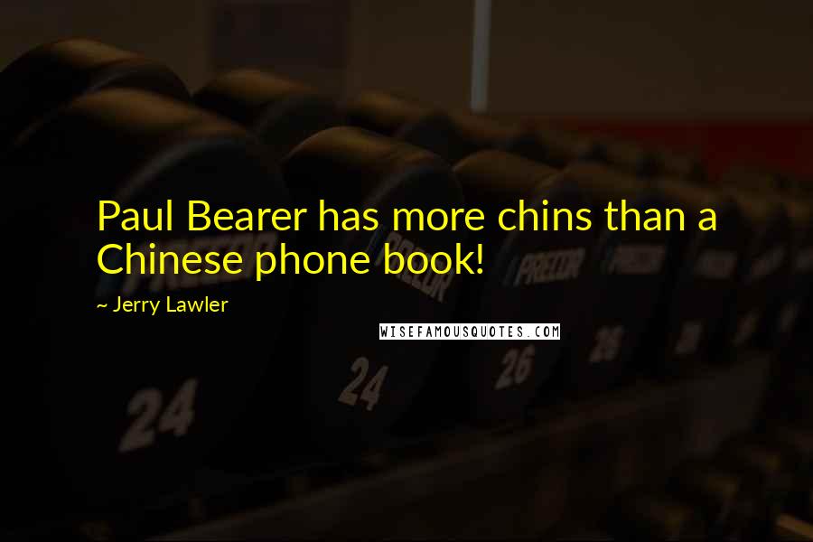 Jerry Lawler Quotes: Paul Bearer has more chins than a Chinese phone book!