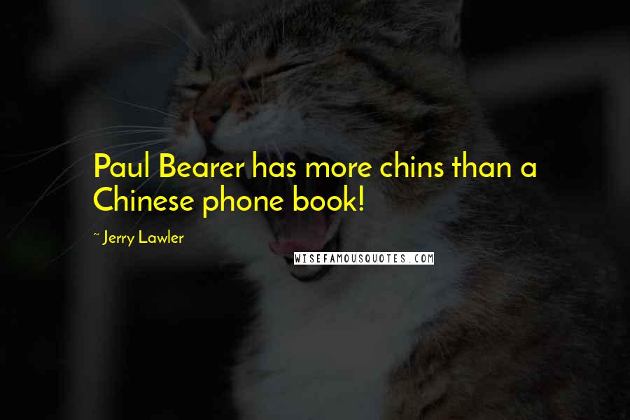 Jerry Lawler Quotes: Paul Bearer has more chins than a Chinese phone book!