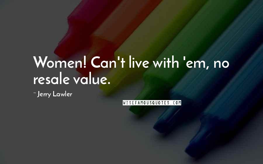 Jerry Lawler Quotes: Women! Can't live with 'em, no resale value.