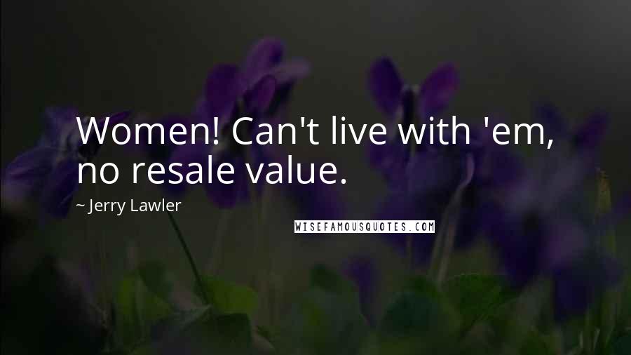 Jerry Lawler Quotes: Women! Can't live with 'em, no resale value.